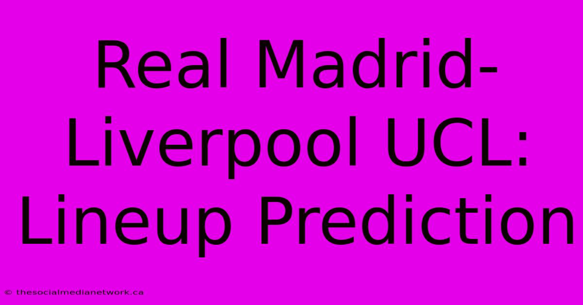 Real Madrid-Liverpool UCL: Lineup Prediction