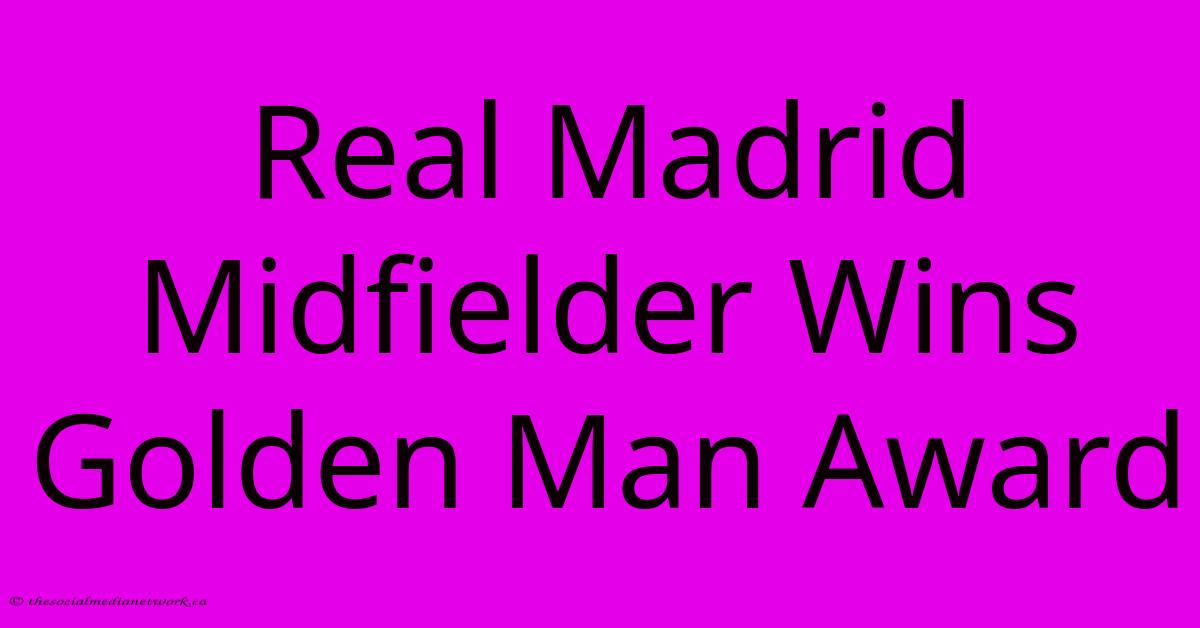 Real Madrid Midfielder Wins Golden Man Award