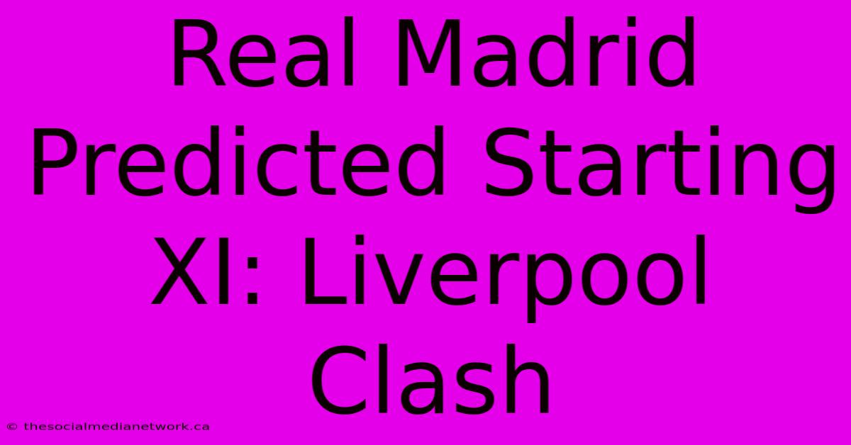 Real Madrid Predicted Starting XI: Liverpool Clash