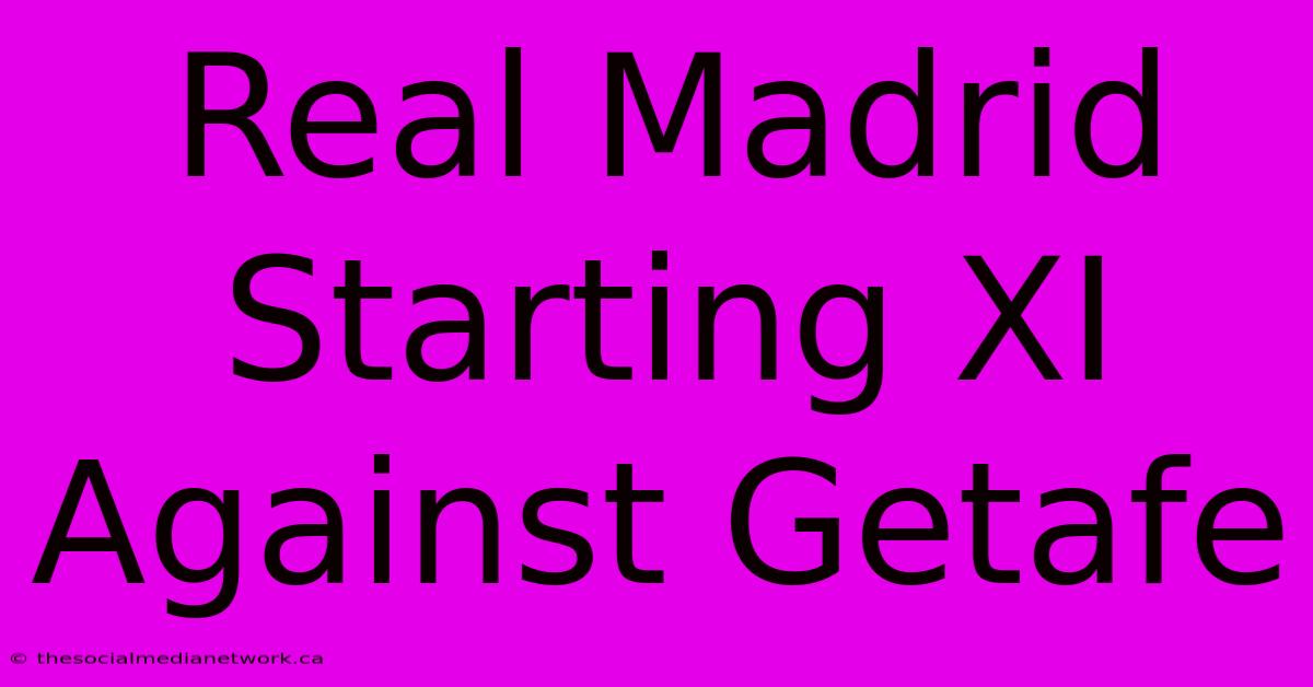 Real Madrid Starting XI Against Getafe