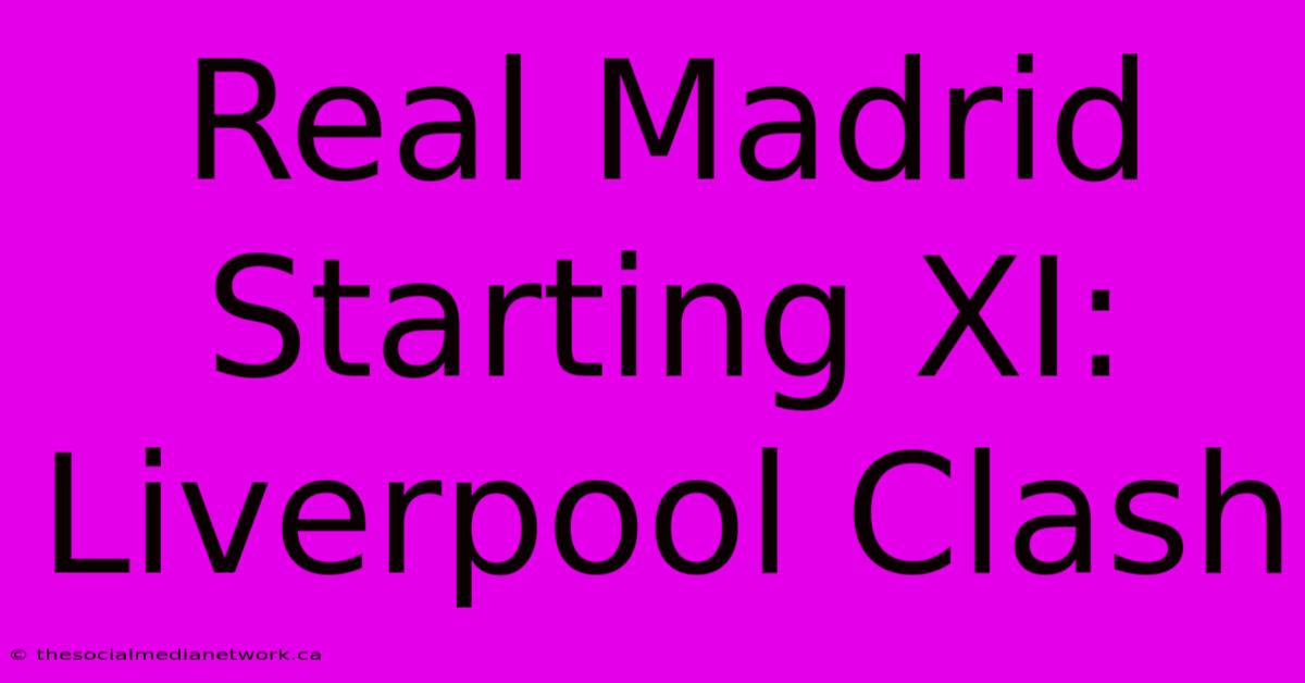 Real Madrid Starting XI: Liverpool Clash