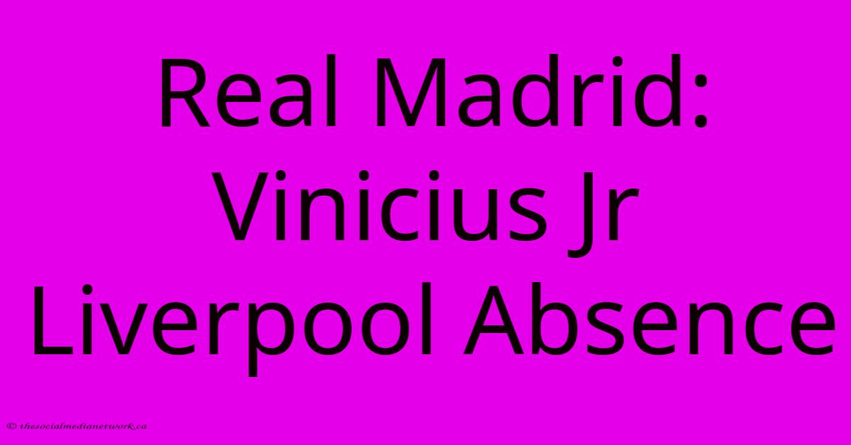 Real Madrid: Vinicius Jr Liverpool Absence