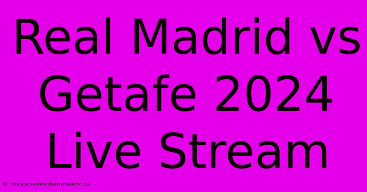 Real Madrid Vs Getafe 2024 Live Stream