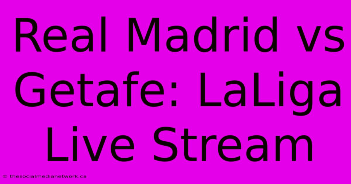 Real Madrid Vs Getafe: LaLiga Live Stream