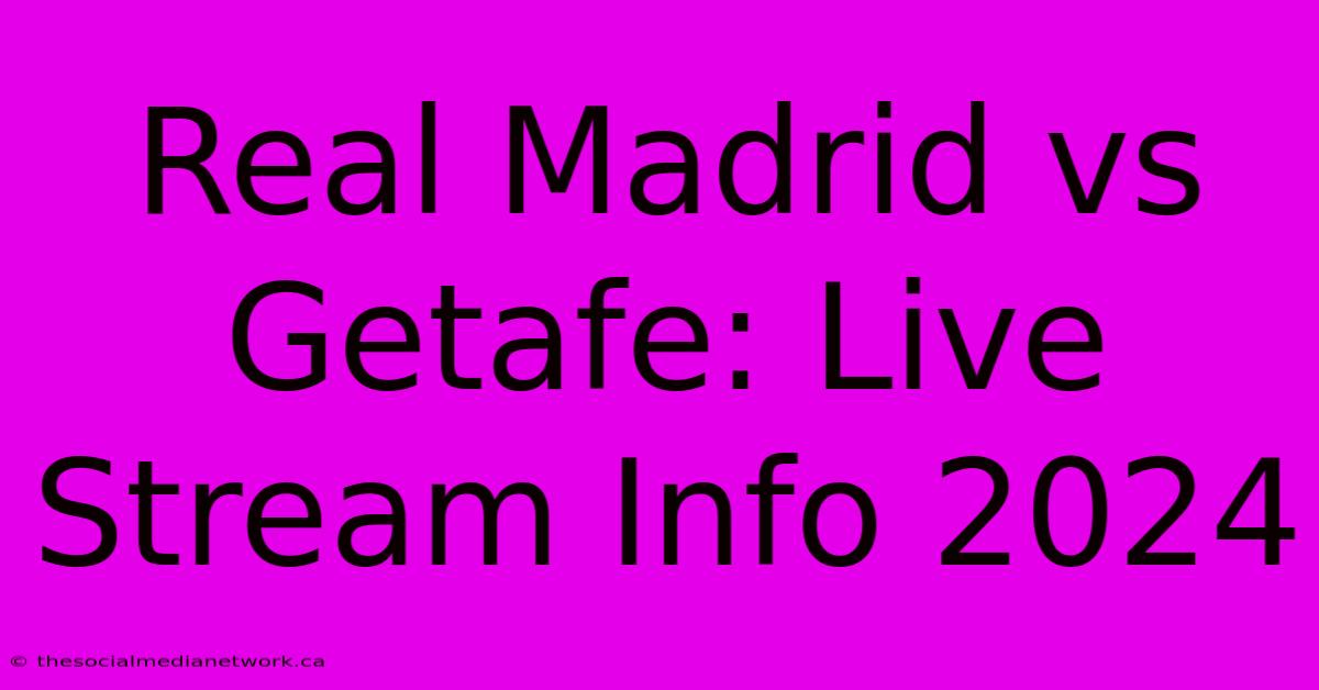 Real Madrid Vs Getafe: Live Stream Info 2024