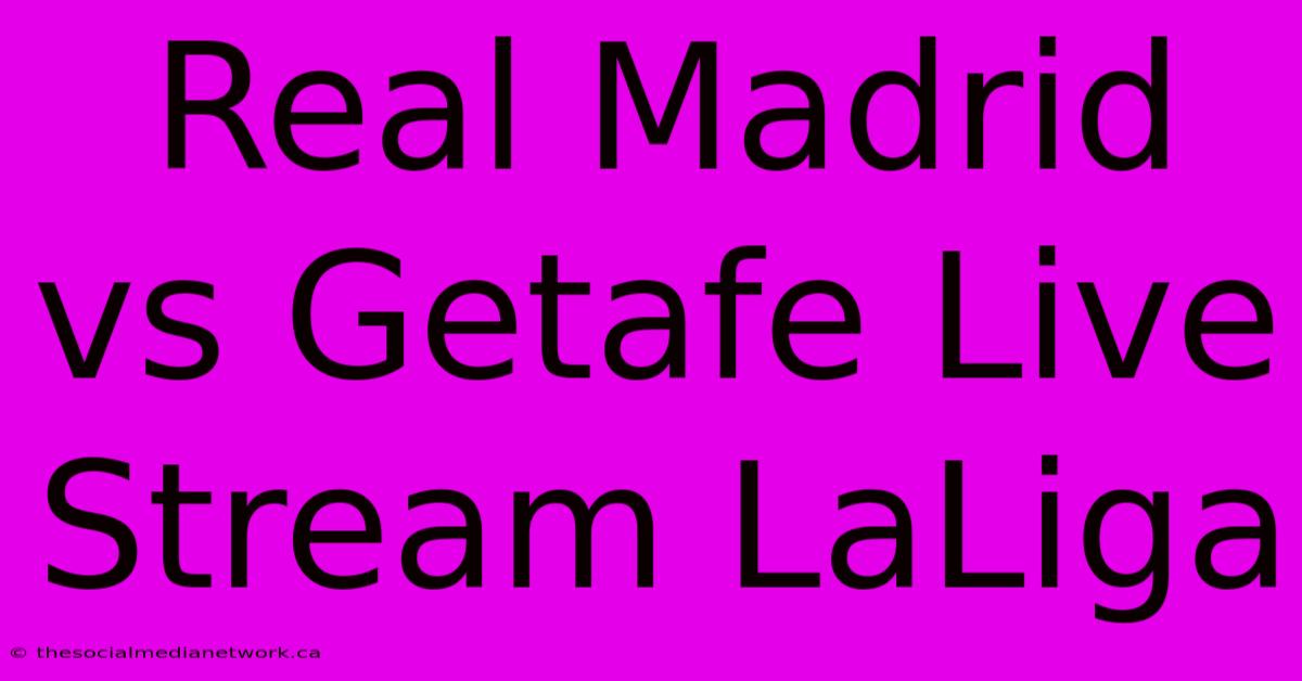 Real Madrid Vs Getafe Live Stream LaLiga