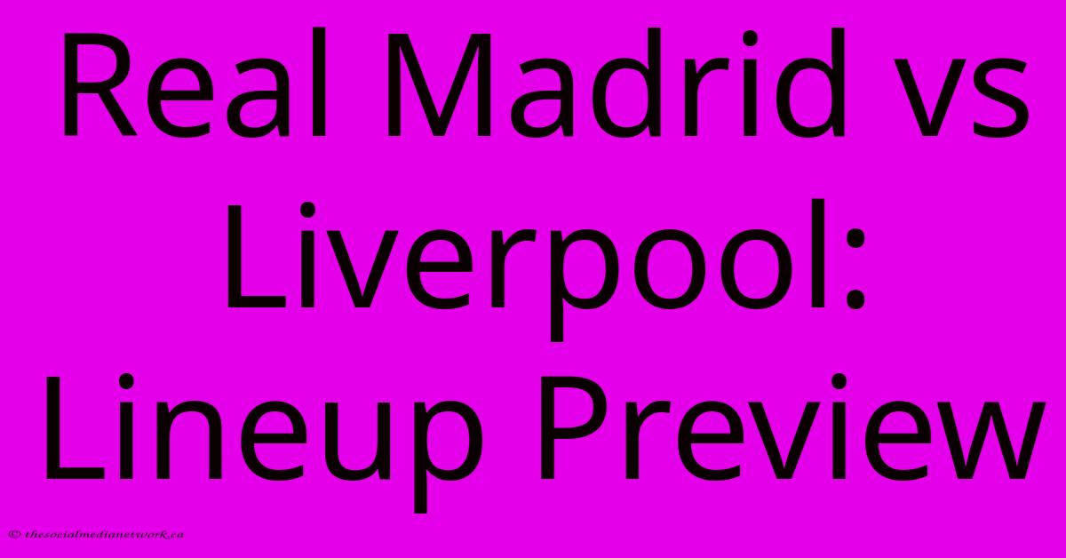 Real Madrid Vs Liverpool: Lineup Preview