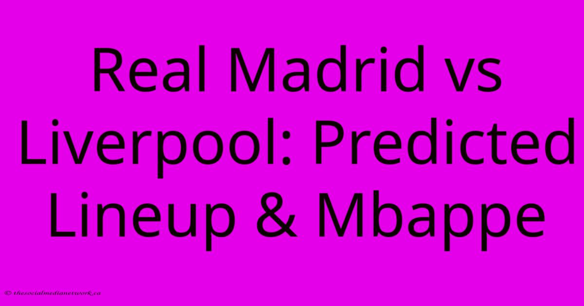 Real Madrid Vs Liverpool: Predicted Lineup & Mbappe