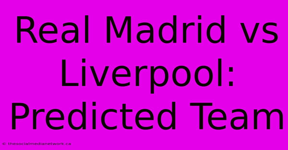 Real Madrid Vs Liverpool: Predicted Team