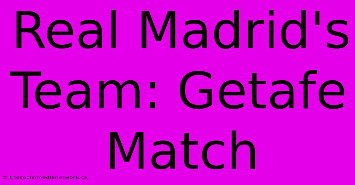 Real Madrid's Team: Getafe Match