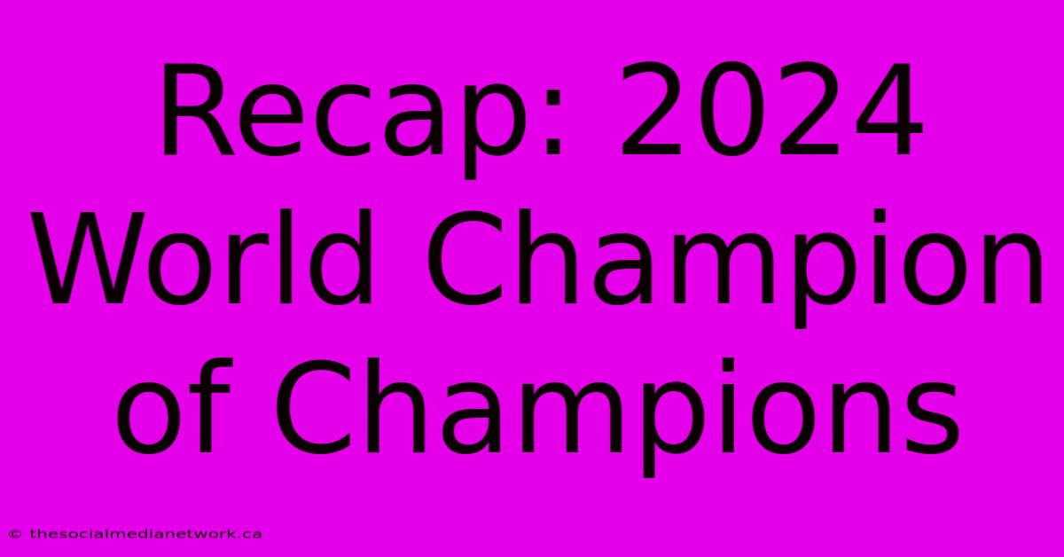 Recap: 2024 World Champion Of Champions