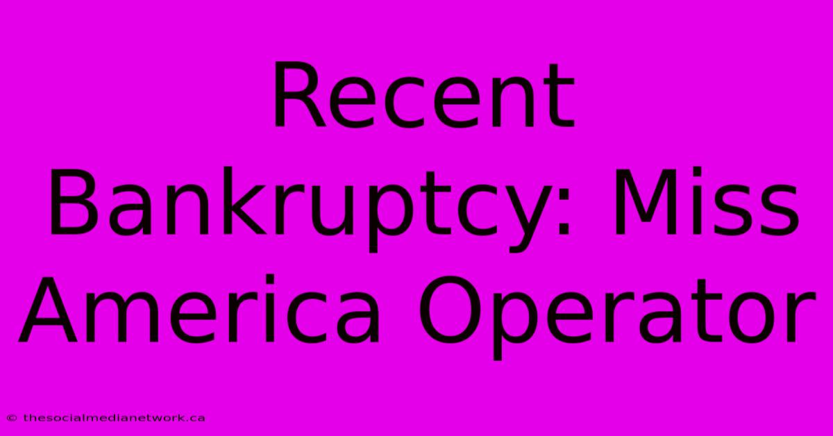 Recent Bankruptcy: Miss America Operator