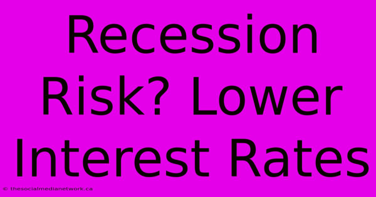 Recession Risk? Lower Interest Rates