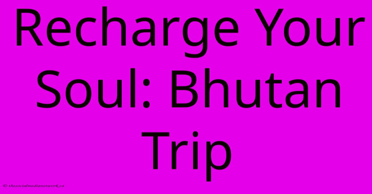 Recharge Your Soul: Bhutan Trip