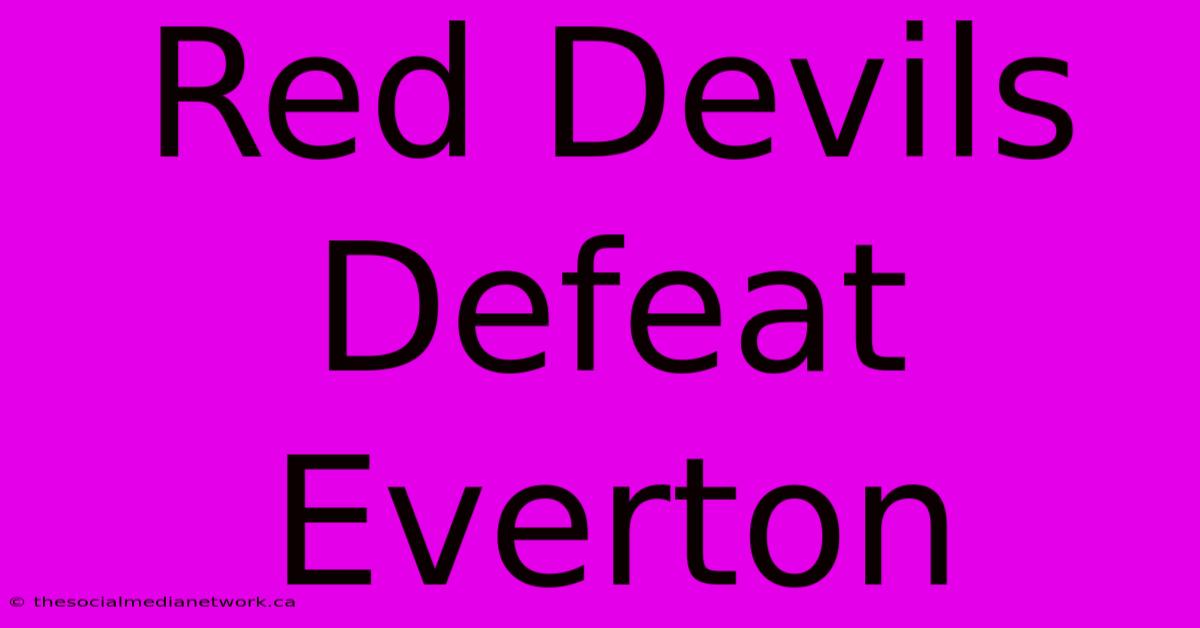 Red Devils Defeat Everton