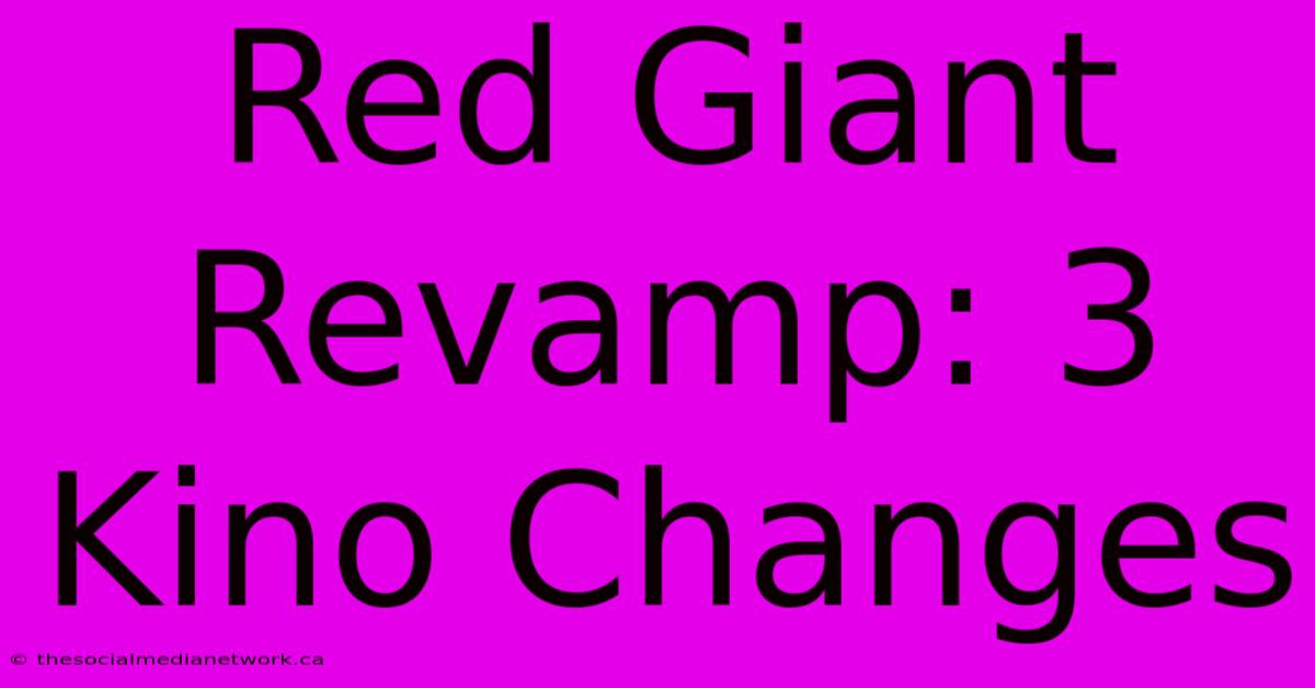 Red Giant Revamp: 3 Kino Changes