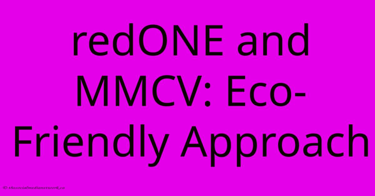 RedONE And MMCV: Eco-Friendly Approach RedONE And MMCV: Eco-Friendly Approach