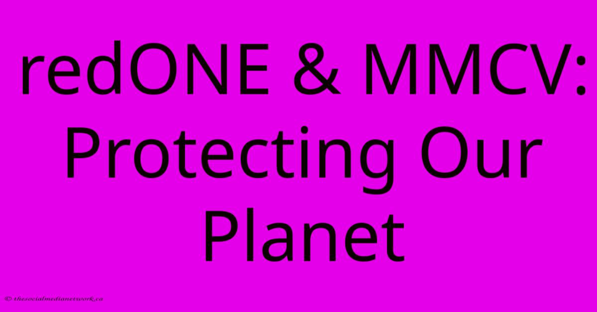 RedONE & MMCV: Protecting Our Planet RedONE & MMCV: Protecting Our Planet