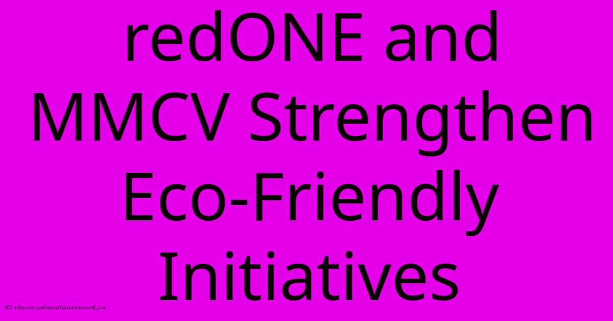 RedONE And MMCV Strengthen Eco-Friendly Initiatives RedONE And MMCV Strengthen Eco-Friendly Initiatives