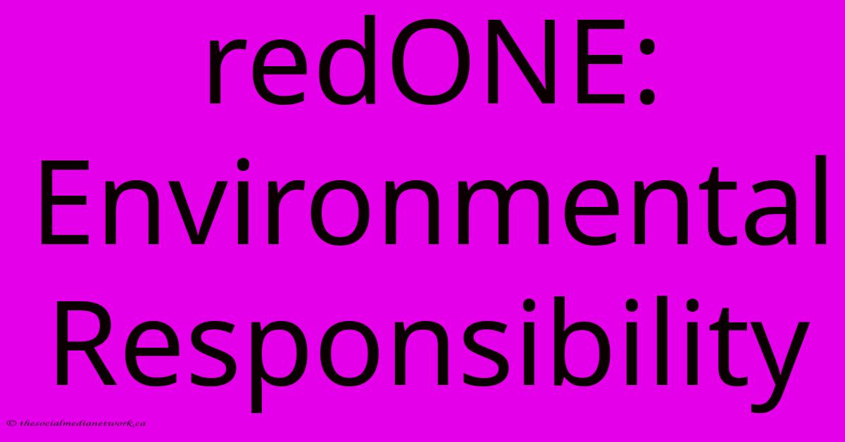 RedONE: Environmental Responsibility RedONE: Environmental Responsibility