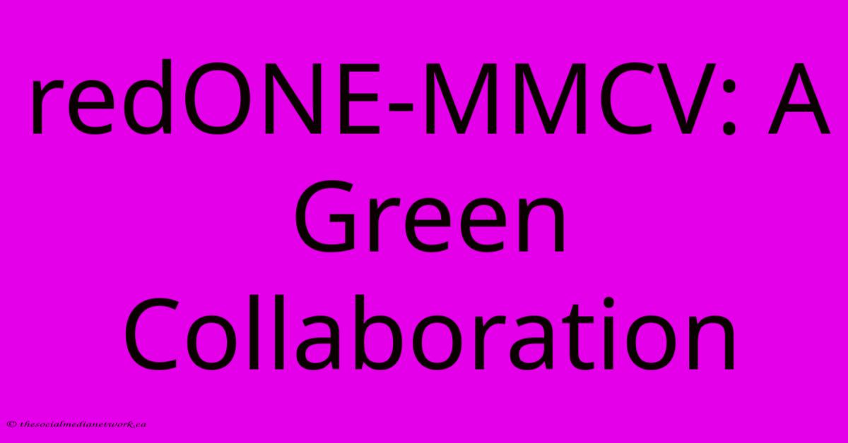 RedONE-MMCV: A Green Collaboration RedONE-MMCV: A Green Collaboration