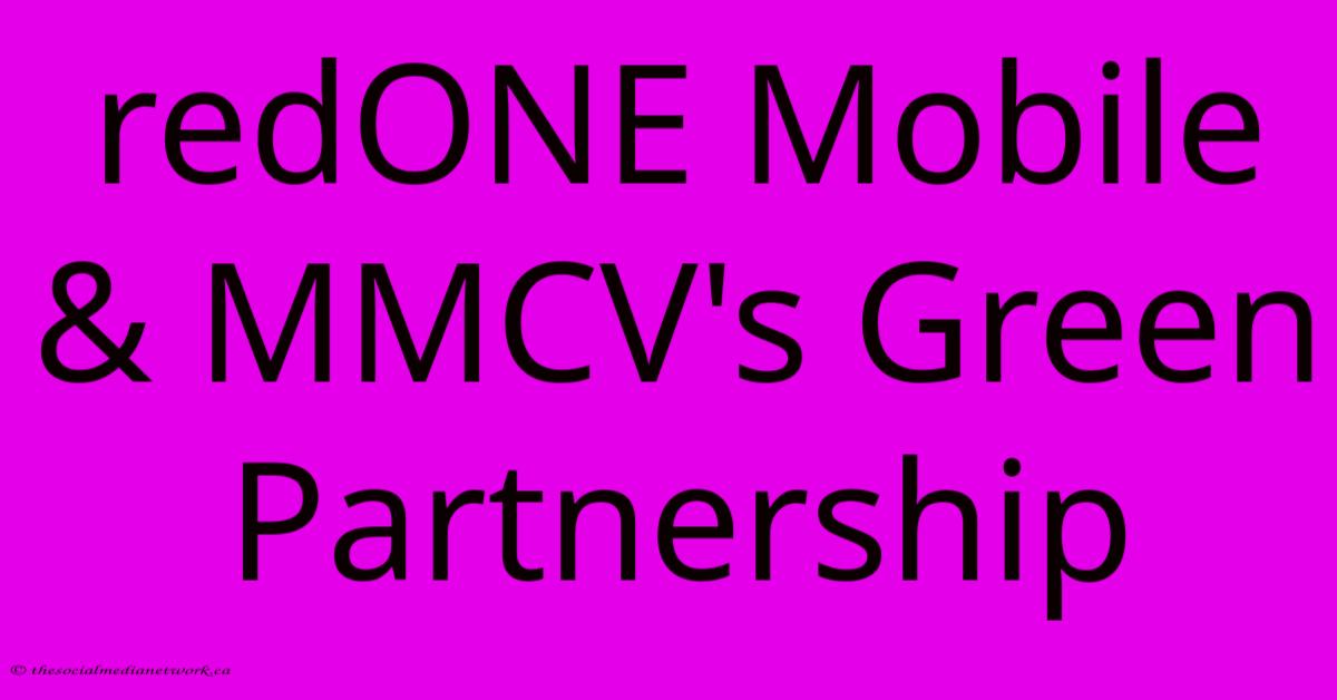 RedONE Mobile & MMCV's Green Partnership RedONE Mobile & MMCV's Green Partnership