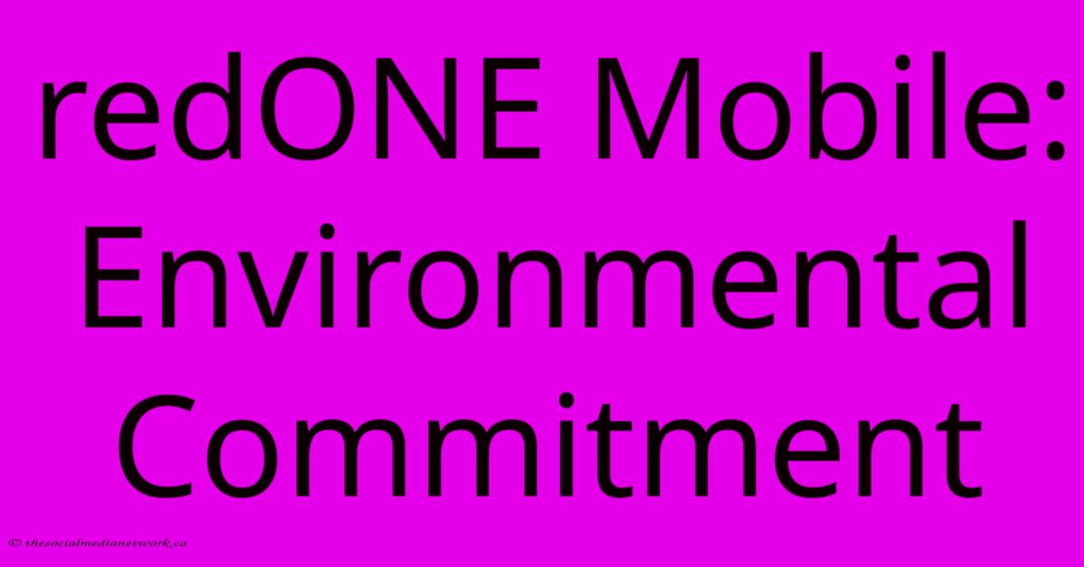 RedONE Mobile: Environmental Commitment RedONE Mobile: Environmental Commitment