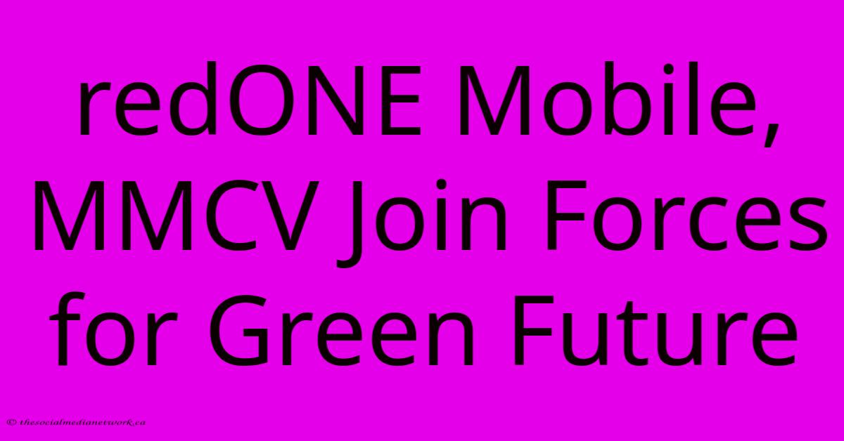 RedONE Mobile, MMCV Join Forces For Green Future RedONE Mobile, MMCV Join Forces For Green Future