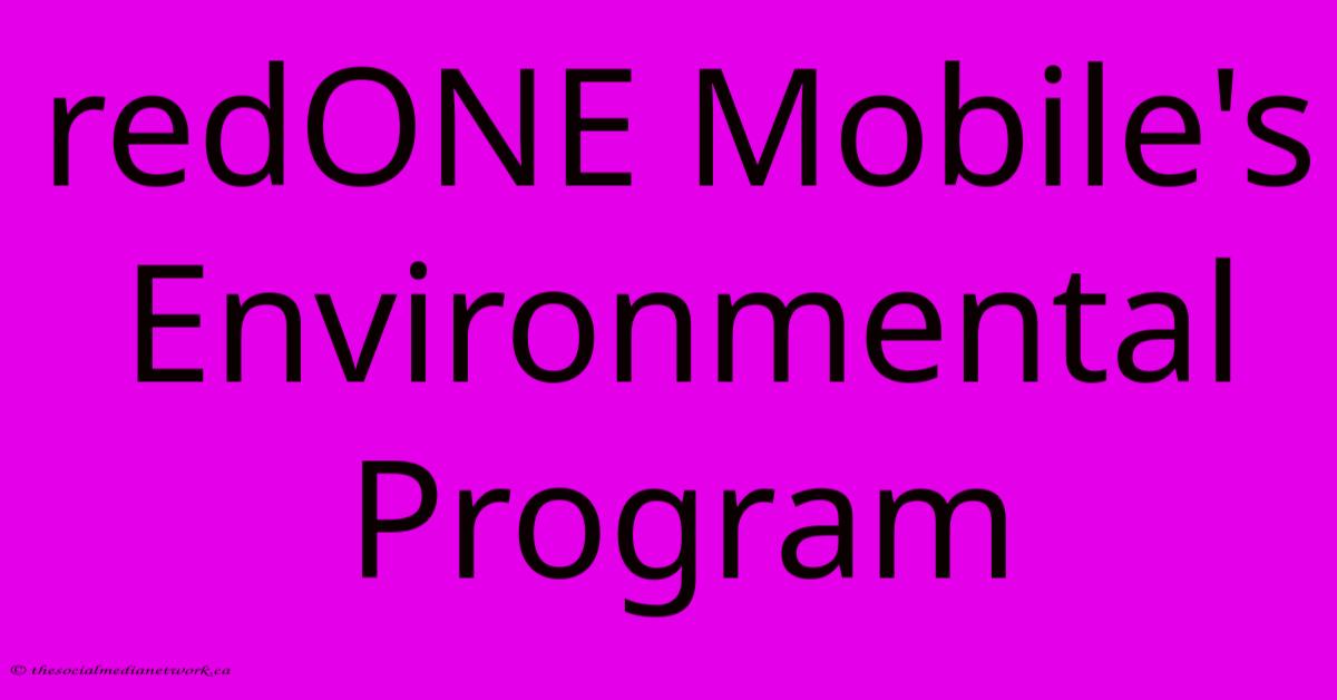 RedONE Mobile's Environmental Program RedONE Mobile's Environmental Program