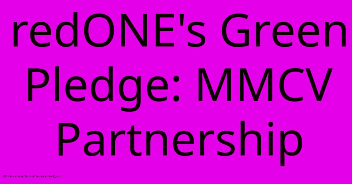 RedONE's Green Pledge: MMCV Partnership RedONE's Green Pledge: MMCV Partnership