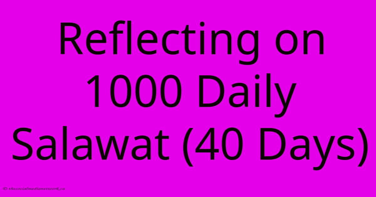 Reflecting On 1000 Daily Salawat (40 Days) Reflecting On 1000 Daily Salawat (40 Days)