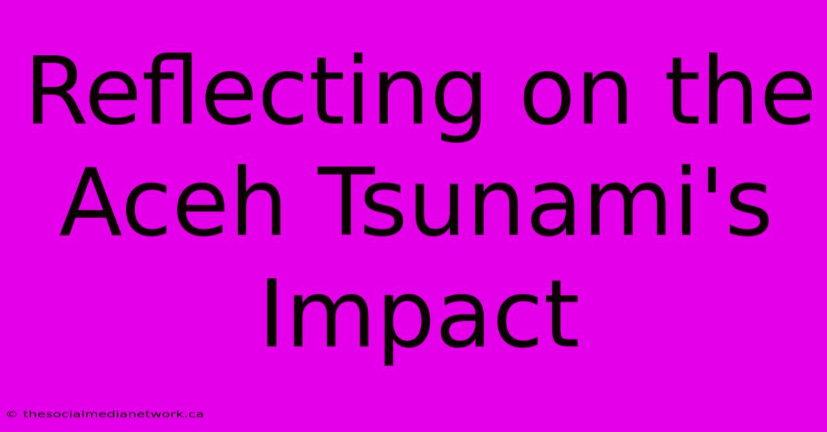 Reflecting On The Aceh Tsunami's Impact