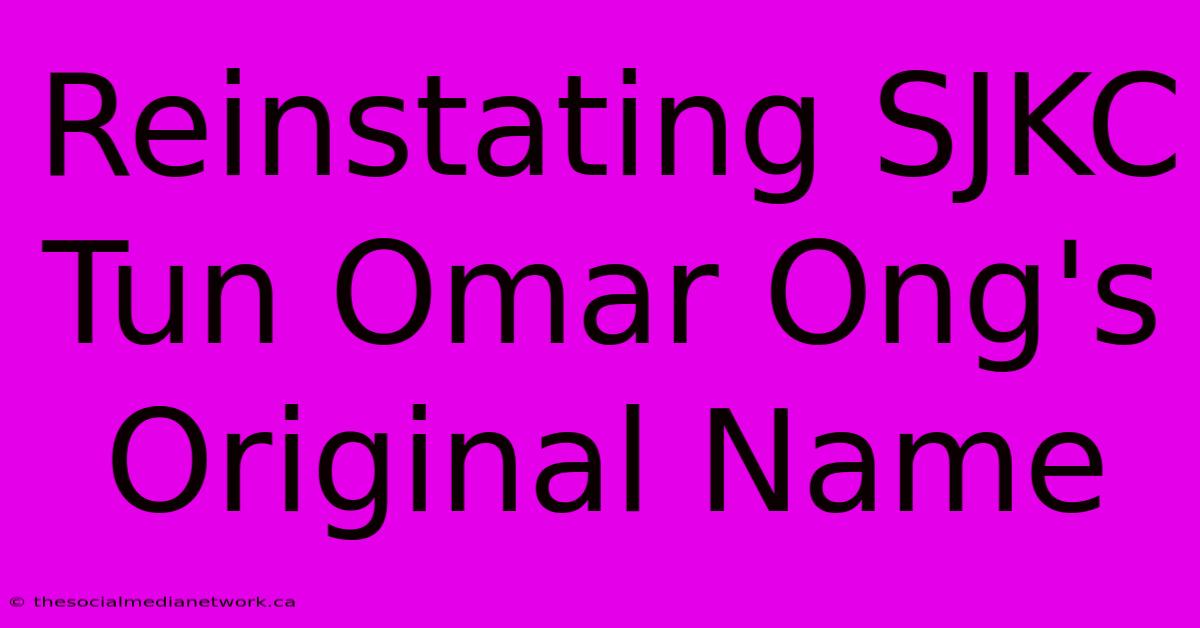 Reinstating SJKC Tun Omar Ong's Original Name