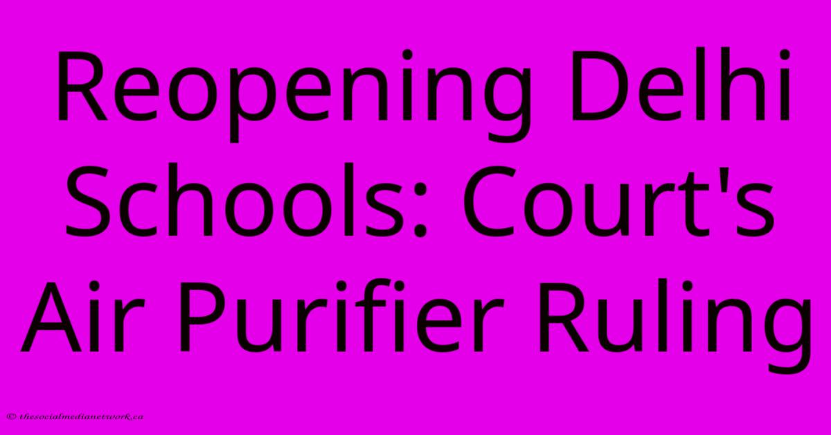 Reopening Delhi Schools: Court's Air Purifier Ruling Reopening Delhi Schools: Court's Air Purifier Ruling