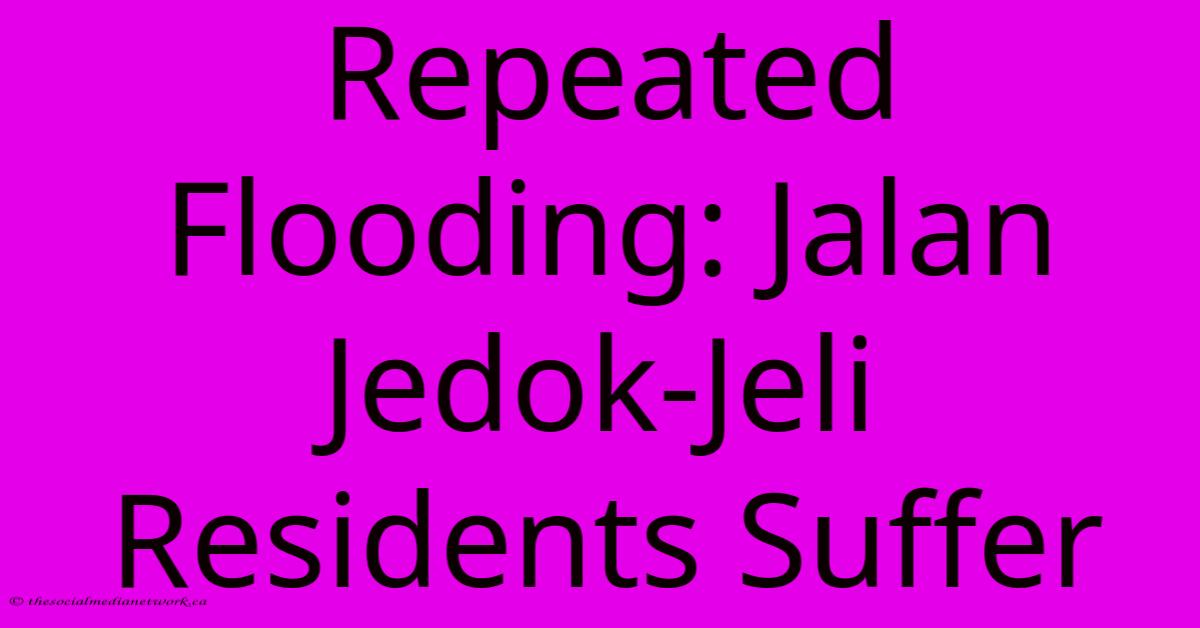 Repeated Flooding: Jalan Jedok-Jeli Residents Suffer Repeated Flooding: Jalan Jedok-Jeli Residents Suffer