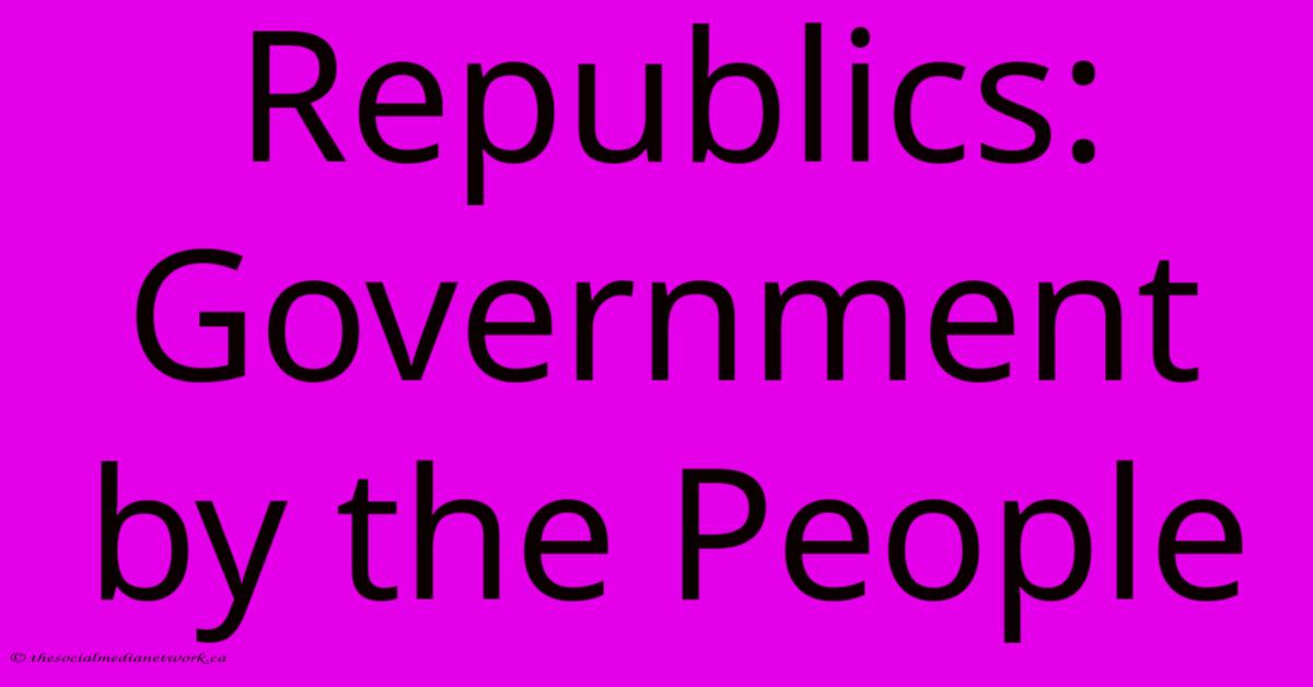 Republics: Government By The People