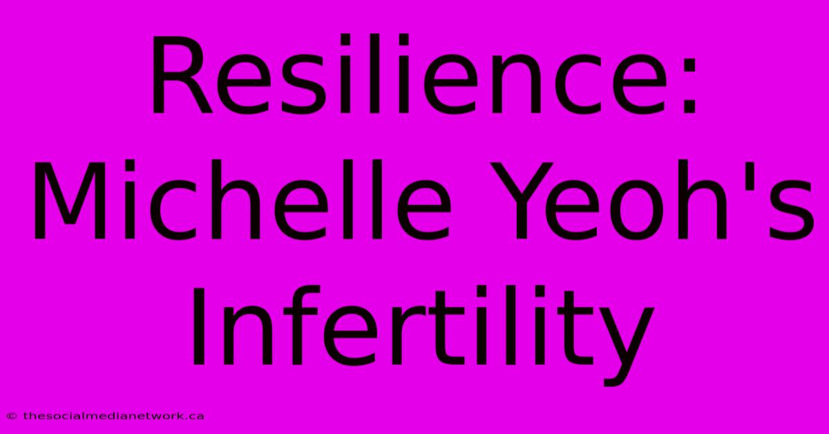 Resilience: Michelle Yeoh's Infertility