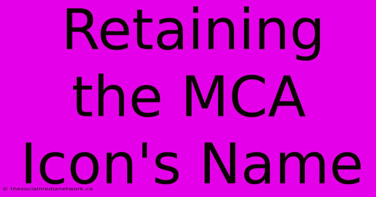 Retaining The MCA Icon's Name