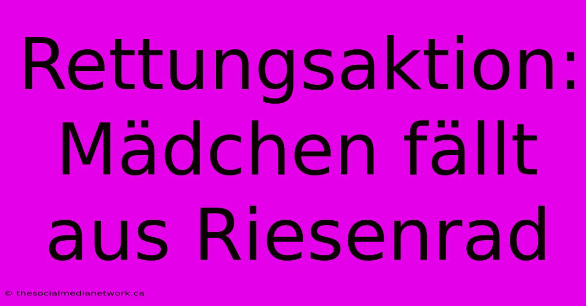 Rettungsaktion: Mädchen Fällt Aus Riesenrad