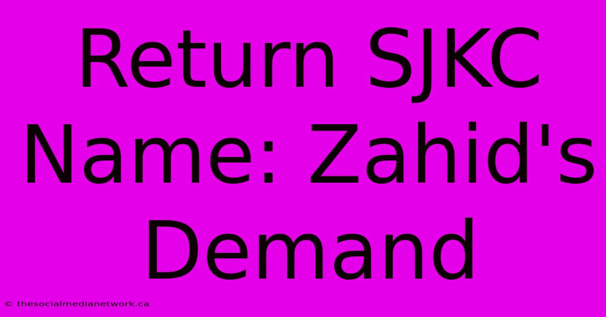 Return SJKC Name: Zahid's Demand