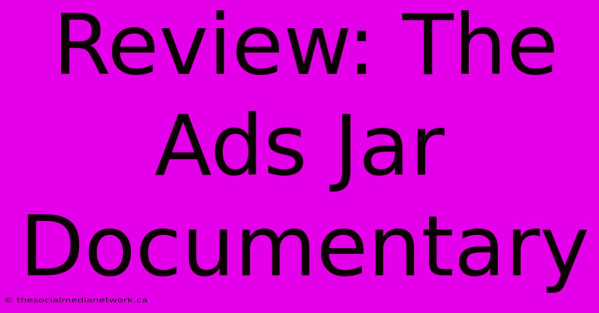 Review: The Ads Jar Documentary