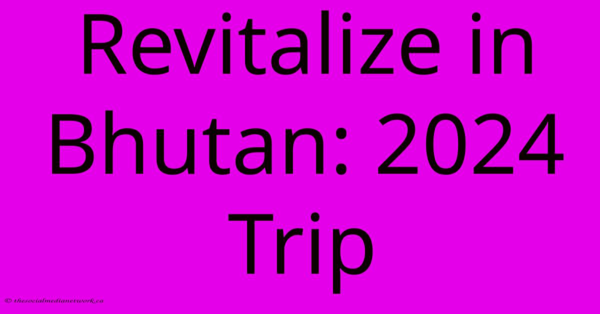 Revitalize In Bhutan: 2024 Trip