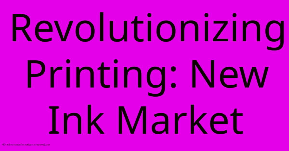 Revolutionizing Printing: New Ink Market