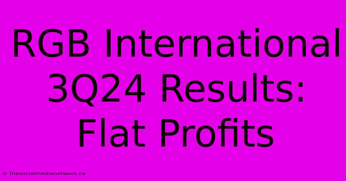 RGB International 3Q24 Results: Flat Profits