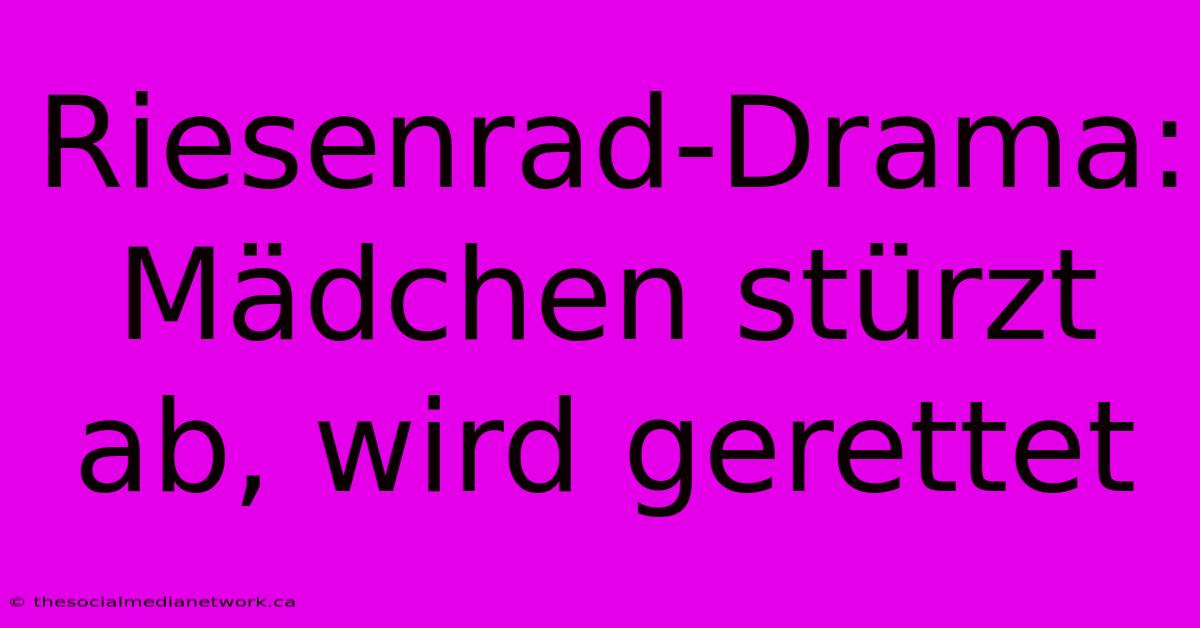 Riesenrad-Drama: Mädchen Stürzt Ab, Wird Gerettet