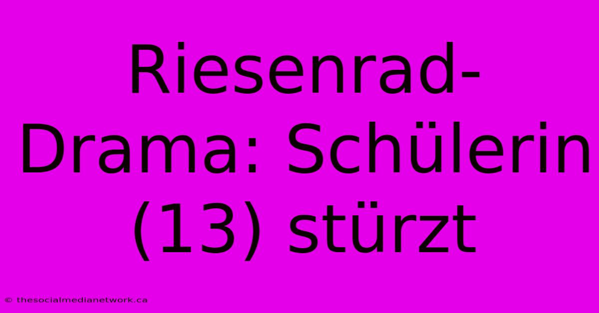 Riesenrad-Drama: Schülerin (13) Stürzt