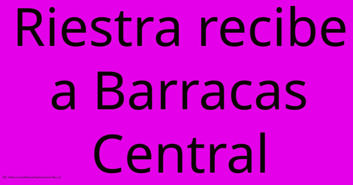 Riestra Recibe A Barracas Central Riestra Recibe A Barracas Central