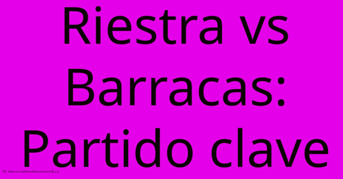 Riestra Vs Barracas: Partido Clave Riestra Vs Barracas: Partido Clave
