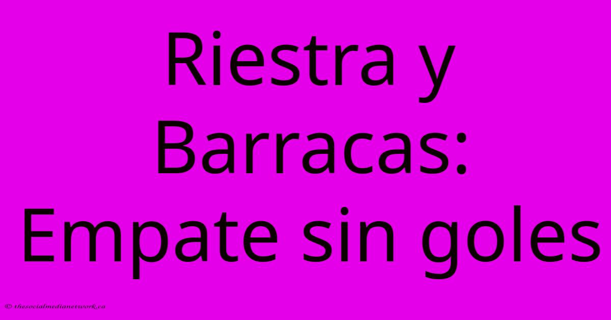 Riestra Y Barracas: Empate Sin Goles Riestra Y Barracas: Empate Sin Goles