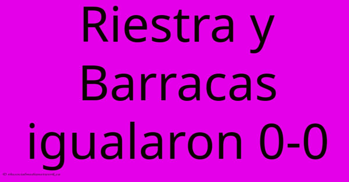 Riestra Y Barracas Igualaron 0-0 Riestra Y Barracas Igualaron 0-0